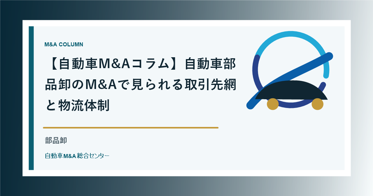 【自動車M&Aコラム】自動車部品卸のM&Aで見られる取引先網と物流体制