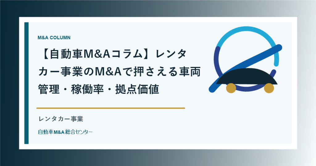 【自動車M&Aコラム】レンタカー事業のM&Aで押さえる車両管理・稼働率・拠点価値