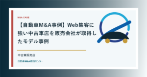 【自動車M&A事例】Web集客に強い中古車店を販売会社が取得したモデル事例