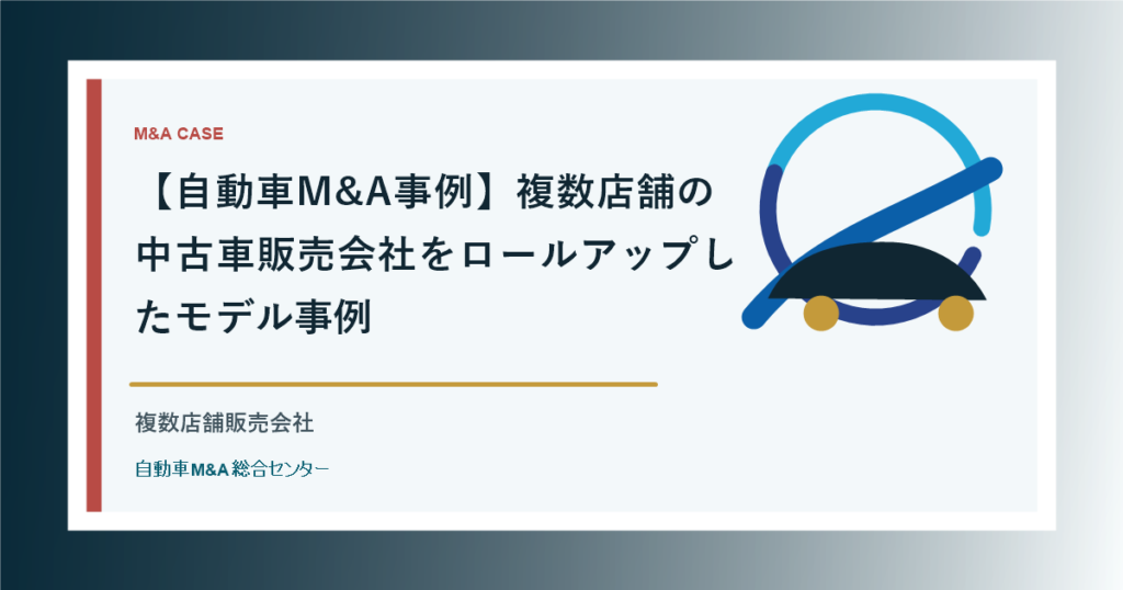 【自動車M&A事例】複数店舗の中古車販売会社をロールアップしたモデル事例