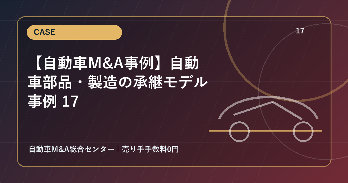 【自動車M&A事例】自動車部品・製造の承継モデル事例 17