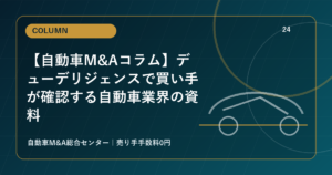 【自動車M&Aコラム】デューデリジェンスで買い手が確認する自動車業界の資料
