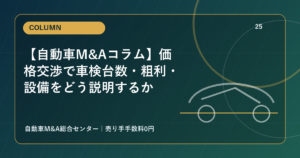【自動車M&Aコラム】価格交渉で車検台数・粗利・設備をどう説明するか